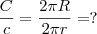 \frac{C}{c} = \frac{2\pi R}{2\pi r} = ?