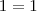 1=1 1=1