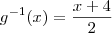 g^{-1}(x)=\frac{x+4}{2}