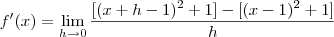 f^\prime(x) = \lim_{h\to 0}\frac{[(x+h - 1)^2 + 1]-[(x - 1)^2 + 1]}{h}