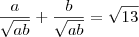 \frac{a}{\sqrt {ab}} + \frac{b}{\sqrt {ab}} = \sqrt {13}