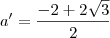 a' = \frac{- 2 + 2\sqrt{3}}{2} a' = \frac{- 2 + 2\sqrt{3}}{2}