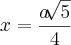 x=\frac{a \sqrt[] {5}}{4}