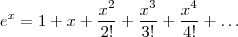 e^x=1+x+\frac{x^2}{2!}+\frac{x^3}{3!}+\frac{x^4}{4!}+\dots