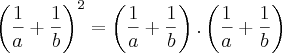 \left(\frac{1}{a}+\frac{1}{b} \right)^2 = \left(\frac{1}{a}+\frac{1}{b} \right) . \left(\frac{1}{a}+\frac{1}{b} \right) \left(\frac{1}{a}+\frac{1}{b} \right)^2 = \left(\frac{1}{a}+\frac{1}{b} \right) . \left(\frac{1}{a}+\frac{1}{b} \right)