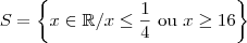 S = \left \{ x \in \mathbb{R} / x \leq \frac{1}{4} \,\, \textup{ou} \,\, x \geq 16 \right \} S = \left \{ x \in \mathbb{R} / x \leq \frac{1}{4} \,\, \textup{ou} \,\, x \geq 16 \right \}