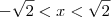 -\sqrt{2} < x < \sqrt{2}