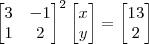 \begin{bmatrix} 3 & -1 \\ 1 & 2 \end{bmatrix}^2 \begin{bmatrix} x \\ y \end{bmatrix} = \begin{bmatrix} 13 \\ 2 \end{bmatrix} \begin{bmatrix} 3 & -1 \\ 1 & 2 \end{bmatrix}^2 \begin{bmatrix} x \\ y \end{bmatrix} = \begin{bmatrix} 13 \\ 2 \end{bmatrix}