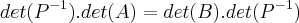 det({P}^{-1}).det(A) = det(B).det({P}^{-1})