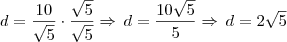 d = \frac{10}{\sqrt{5}} \cdot \frac{\sqrt{5}}{\sqrt{5}} \Rightarrow \, d = \frac{10 \sqrt{5}}{5} \Rightarrow \, d = 2 \sqrt{5}