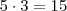 5\cdot 3=15 5\cdot 3=15