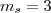 m_s=3