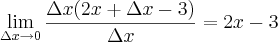 \lim_{\Delta x \rightarrow 0} \frac{\Delta x (2x+\Delta x-3)}{\Delta x}=2x -3 \lim_{\Delta x \rightarrow 0} \frac{\Delta x (2x+\Delta x-3)}{\Delta x}=2x -3