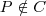 P\notin C P\notin C