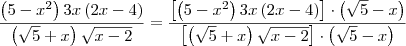 \frac{\left(5-{x}^{2} \right)3x\left(2x-4 \right)}{\left(\sqrt{5}+x \right)\sqrt{x-2}} = \frac{\left[\left(5-{x}^{2} \right)3x\left(2x-4 \right)\right]\cdot \left(\sqrt{5}-x \right)}{\left[\left(\sqrt{5}+x \right)\sqrt{x-2}\right]\cdot \left(\sqrt{5}-x \right)}