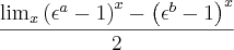 \frac{{\lim_{x}\left({\epsilon}^{a}-1 \right)}^{x}-{\left( {\epsilon}^{b}-1\right)}^{x}}{2} \frac{{\lim_{x}\left({\epsilon}^{a}-1 \right)}^{x}-{\left( {\epsilon}^{b}-1\right)}^{x}}{2}