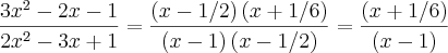 \frac{3{x}^{2}- 2x -1}{2{x}^{2}- 3x + 1}=\frac{\left(x-1/2 \right)\left(x+1/6 \right)}{\left(x-1 \right)\left(x-1/2 \right)}=\frac{\left(x+1/6 \right)}{\left(x-1 \right)}