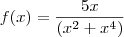f(x)=\frac{5x}{({x}^{2}+{x}^{4})} f(x)=\frac{5x}{({x}^{2}+{x}^{4})}