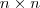 n \times n n \times n