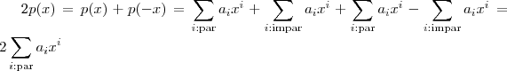 2p(x) = p(x) + p(-x) =  \sum_{ i : \text{par}}   a_i x^i  +  \sum_{ i : \text{impar} }  a_i x^i + \sum_{ i : \text{par}}   a_i x^i - \sum_{ i : \text{impar} }  a_i x^i = 2  \sum_{ i : \text{par}}a_ix^i