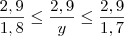 \dfrac{2,9}{1,8} \leq \dfrac{2,9}{y} \leq \dfrac{2,9}{1,7}