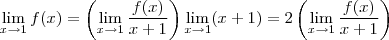\lim_{x\to 1}  f(x) =   \left(\lim_{x\to 1} \frac{f(x)}{x+1} \right) \lim_{x\to 1}(x+1) = 2 \left(\lim_{x\to 1} \frac{f(x)}{x+1} \right)