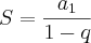 S=\frac{{a}_{1}}{1-q} S=\frac{{a}_{1}}{1-q}