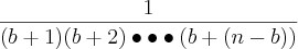 \frac{1}{(b+1)(b+2)\bullet \bullet \bullet(b+(n-b)) }
