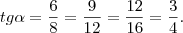 tg \alpha= \frac{6}{8}=\frac{9}{12}=\frac{12}{16}=\frac{3}{4}. tg \alpha= \frac{6}{8}=\frac{9}{12}=\frac{12}{16}=\frac{3}{4}.