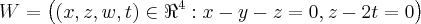 W = \left((x,z,w,t) \in {\Re}^{4}: x - y -z = 0 , z - 2t = 0 \right) W = \left((x,z,w,t) \in {\Re}^{4}: x - y -z = 0 , z - 2t = 0 \right)
