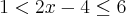 1< 2x - 4 \leq 6 1< 2x - 4 \leq 6