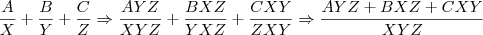 \frac{A}{X}+\frac{B}{Y}+\frac{C}{Z} \Rightarrow \frac{AYZ}{XYZ}+\frac{BXZ}{YXZ}+\frac{CXY}{ZXY} \Rightarrow \frac{AYZ+BXZ+CXY}{XYZ}