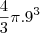 \frac{4}{3}\pi.9^3