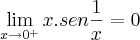 \lim_{x\rightarrow0^+}x.sen\frac{1}{x} = 0 \lim_{x\rightarrow0^+}x.sen\frac{1}{x} = 0