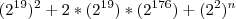 (2^{19})^2 + 2*(2^{19})*(2^{176}) + (2^2)^n