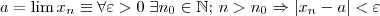 a = \lim x_n \equiv \forall \varepsilon >0 \; \exists n_0 \in \mathbb{N}; \, n> n_0 \Rightarrow |x_n - a| < \varepsilon