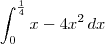 \int_0^{\frac{1}{4}} x - 4x^2 \, dx