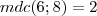 mdc(6;8)=2