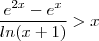 \frac{e^{2x} -e^{x} }{ln(x+1)} > x \frac{e^{2x} -e^{x} }{ln(x+1)} > x