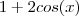 1 + 2cos(x) 1 + 2cos(x)