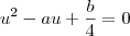 u^2-au+\frac{b}{4}=0