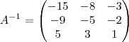 A^{-1}= \begin{pmatrix} -15 & -8 & -3 \\ -9 & -5 & -2 \\ 5 & 3 & 1 \end{pmatrix} A^{-1}= \begin{pmatrix} -15 & -8 & -3 \\ -9 & -5 & -2 \\ 5 & 3 & 1 \end{pmatrix}