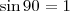 \sin 90^{\arc} = 1