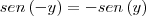 sen \, (-y) = - sen \, (y) sen \, (-y) = - sen \, (y)