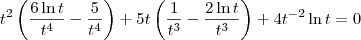 t^2\left(\frac{6\ln t}{t^4}-\frac{5}{t^4}\right)+ 5t \left(\frac{1}{t^3}-\frac{2\ln t}{t^3}\right)+ 4t^{-2}\ln t =0 t^2\left(\frac{6\ln t}{t^4}-\frac{5}{t^4}\right)+ 5t \left(\frac{1}{t^3}-\frac{2\ln t}{t^3}\right)+ 4t^{-2}\ln t =0