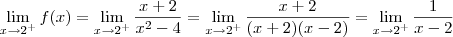 \lim_{x \to 2^+} f(x) = \lim_{x \to 2^+} \frac{x+2}{x^2 -4} = \lim_{x \to 2^+} \frac{x+2}{(x+2)(x-2)} = \lim_{x \to 2^+} \frac{1}{x-2} \lim_{x \to 2^+} f(x) = \lim_{x \to 2^+} \frac{x+2}{x^2 -4} = \lim_{x \to 2^+} \frac{x+2}{(x+2)(x-2)} = \lim_{x \to 2^+} \frac{1}{x-2}