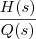 \frac{H(s)}{Q(s)} \frac{H(s)}{Q(s)}