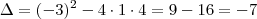 \Delta = (-3)^2 -4\cdot1\cdot4 = 9-16 = -7 \Delta = (-3)^2 -4\cdot1\cdot4 = 9-16 = -7