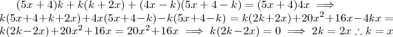 (5x + 4)k + k(k+2x ) + (4x-k)(5x+4 -k) = (5x+4)4x \implies \\ k(5x +4 + k + 2x) + 4x(5x + 4 - k) -k(5x+4-k) = k(2k +2x) + 20x^2 + 16x - 4kx = k(2k -2x)+ 20x^2 +16x = 20x^2 + 16x \implies k(2k -2x) = 0 \implies 2k = 2x \therefore k = x (5x + 4)k + k(k+2x ) + (4x-k)(5x+4 -k) = (5x+4)4x \implies \\ k(5x +4 + k + 2x) + 4x(5x + 4 - k) -k(5x+4-k) = k(2k +2x) + 20x^2 + 16x - 4kx = k(2k -2x)+ 20x^2 +16x = 20x^2 + 16x \implies k(2k -2x) = 0 \implies 2k = 2x \therefore k = x