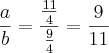 \frac{a}{b}=\frac{\frac{11}{4}}{\frac{9}{4}}=\frac{9}{11}